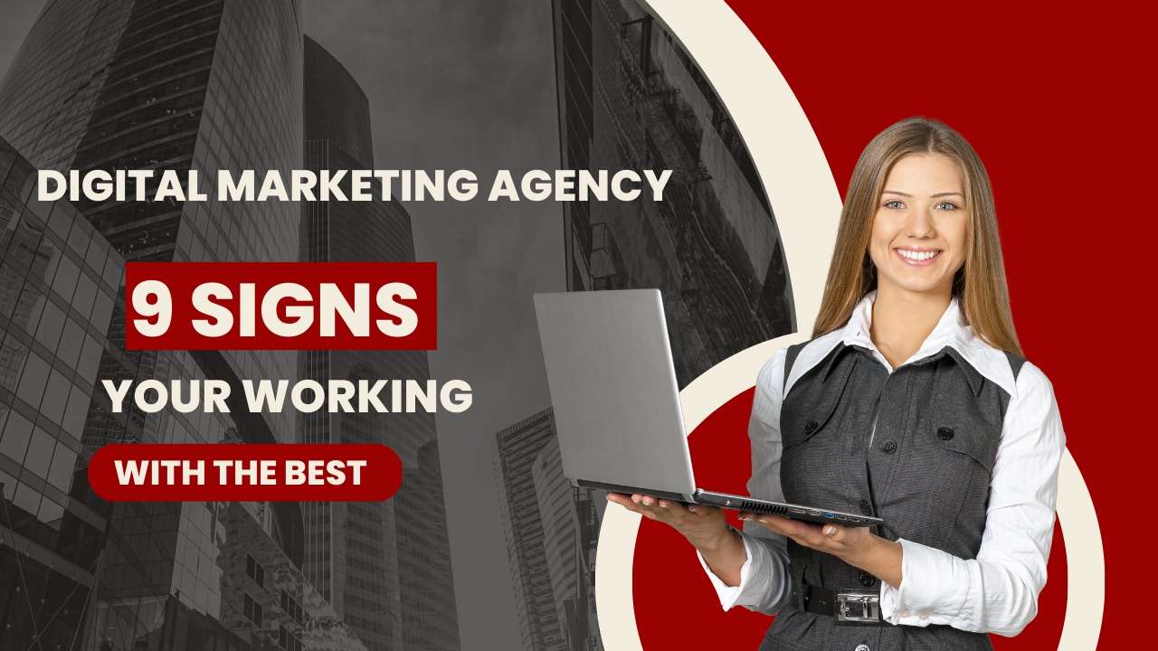 Digital Marketing Agency - 9 Signs You're Working With the Best
