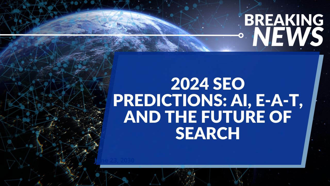 2024 SEO Predictions: AI, E-A-T, and the Future of Search